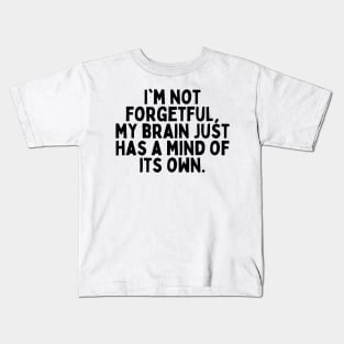 I'm not forgetful, my brain just has a mind of its own. Kids T-Shirt